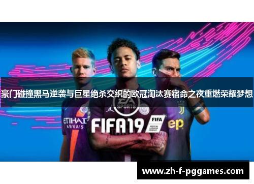 豪门碰撞黑马逆袭与巨星绝杀交织的欧冠淘汰赛宿命之夜重燃荣耀梦想